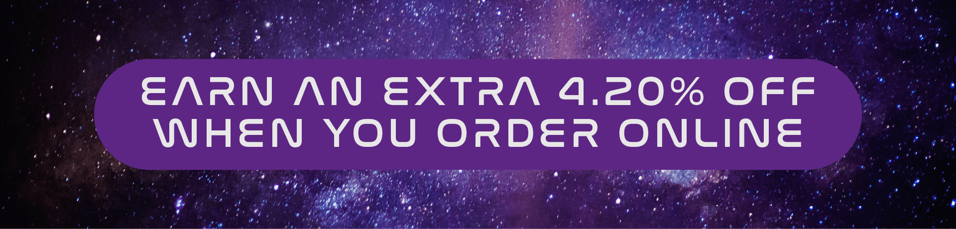 Earn 4.20% OFF when you order online
